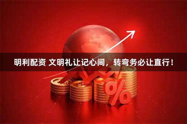 明利配资 文明礼让记心间，转弯务必让直行！
